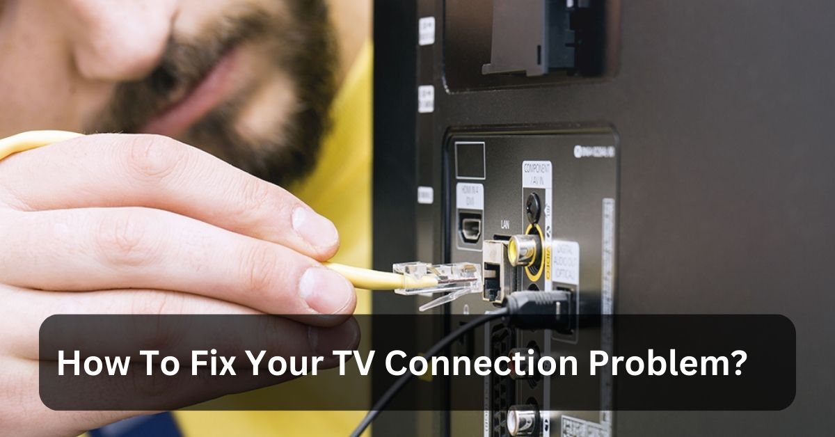 How To Fix Your TV Connection Problem