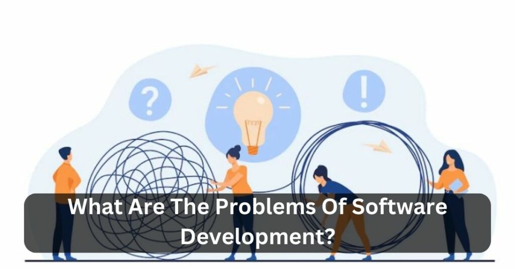 What Are The Problems Of Software Development