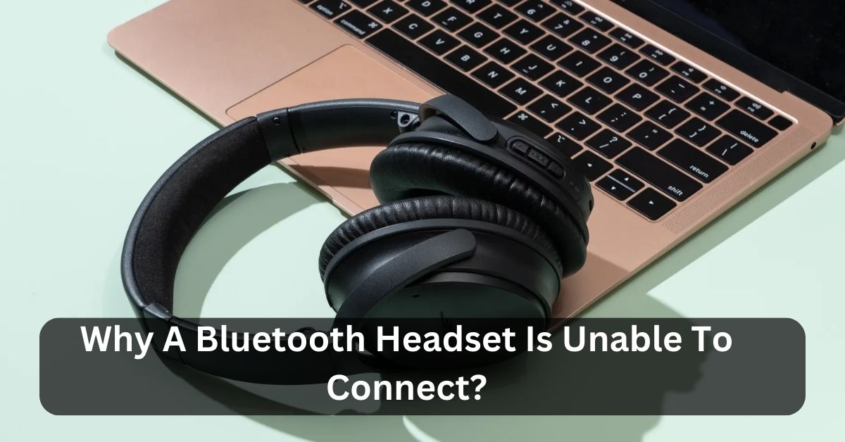 Why A Bluetooth Headset Is Unable To Connect (1)