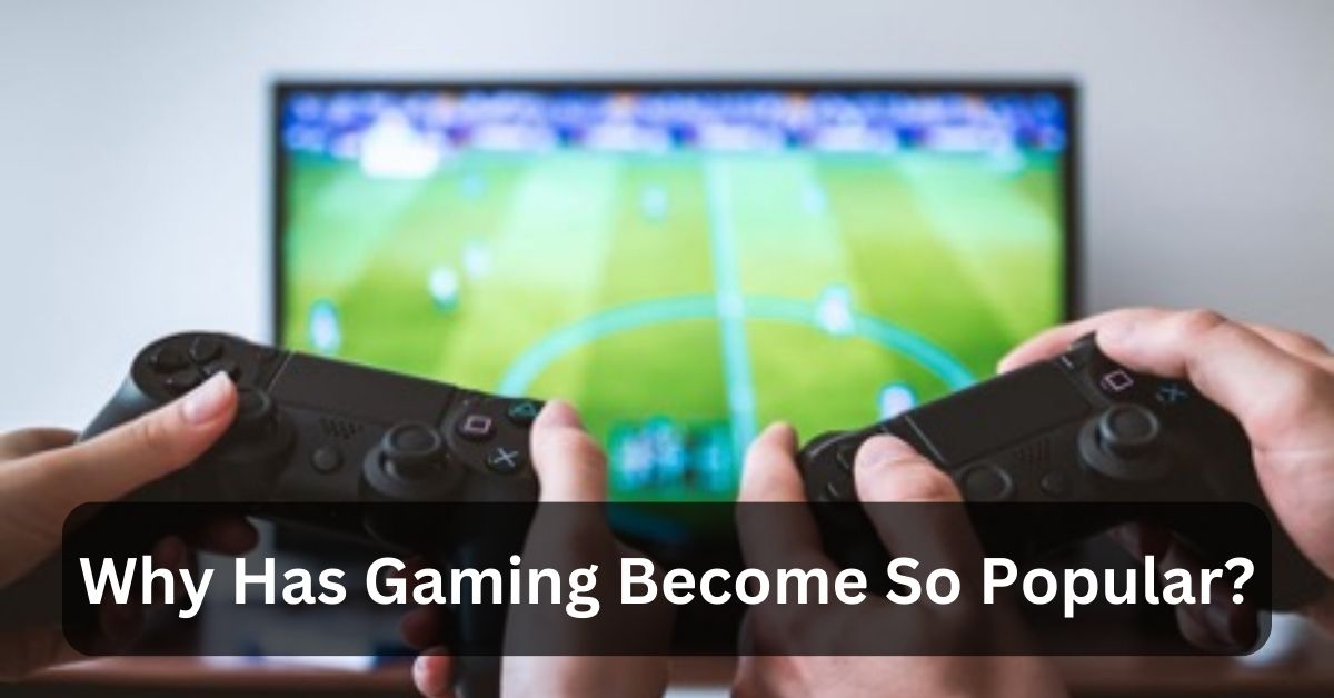 Why Has Gaming Become So Popular