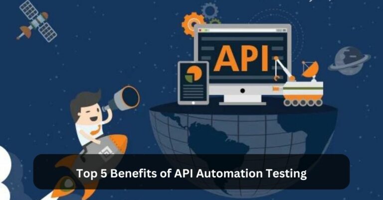 Top 5 Benefits of API Automation Testing