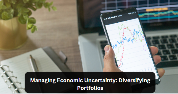 Managing Economic Uncertainty: Diversifying Portfolios